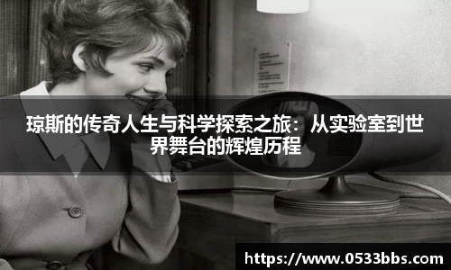 琼斯的传奇人生与科学探索之旅：从实验室到世界舞台的辉煌历程